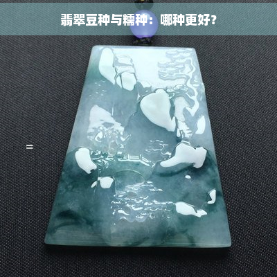 翡翠豆种与糯种：哪种更好？