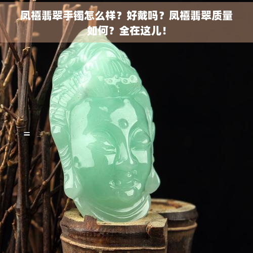 凤禧翡翠手镯怎么样？好戴吗？凤禧翡翠质量如何？全在这儿！