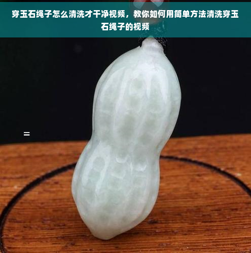 穿玉石绳子怎么清洗才干净视频，教你如何用简单方法清洗穿玉石绳子的视频