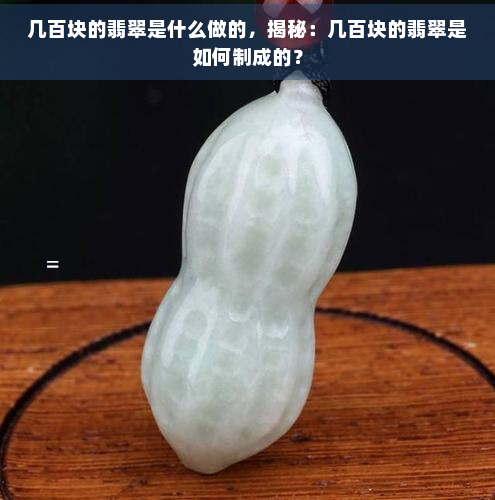 几百块的翡翠是什么做的，揭秘：几百块的翡翠是如何制成的？