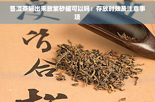 普洱茶翘出来放紫砂罐可以吗：存放时效及注意事项