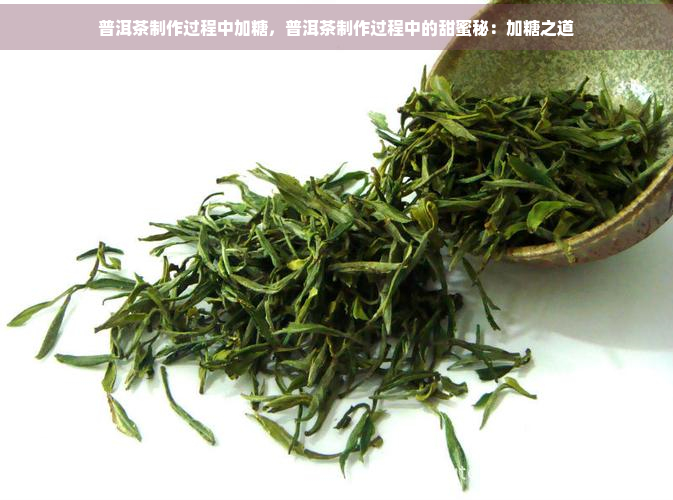 普洱茶制作过程中加糖，普洱茶制作过程中的甜蜜秘：加糖之道