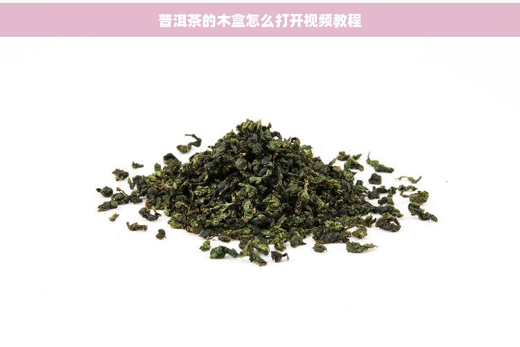 普洱茶的木盒怎么打开视频教程