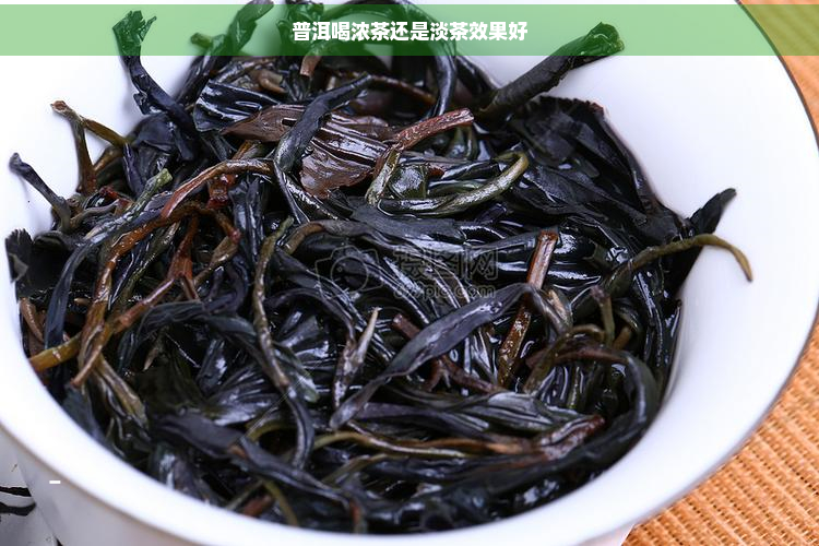 普洱喝浓茶还是淡茶效果好