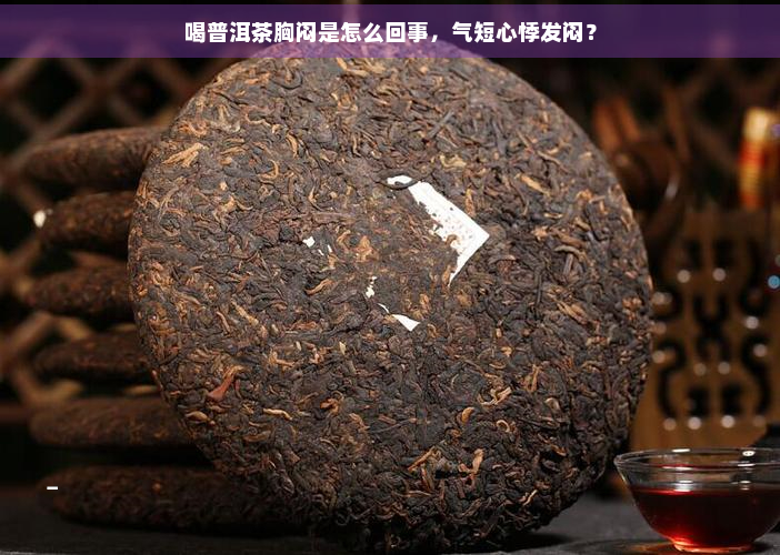 喝普洱茶胸闷是怎么回事，气短心悸发闷？