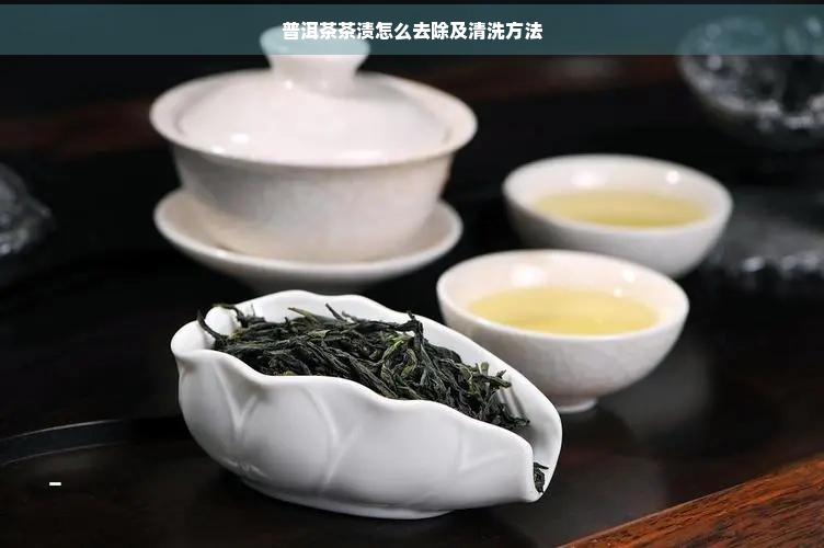 普洱茶茶渍怎么去除及清洗方法