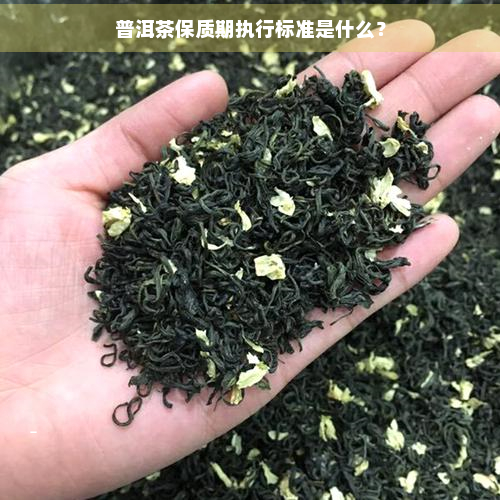 普洱茶保质期执行标准是什么？