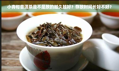 小青柑普洱茶是不是放的越久越好？存放时间长好不好？