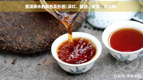 普洱茶水的颜色及形容: 深红、琥珀、橙黄，共三种。