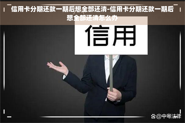 信用卡分期还款一期后想全部还清-信用卡分期还款一期后想全部还清怎么办