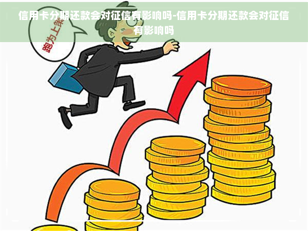 信用卡分期还款会对有影响吗-信用卡分期还款会对有影响吗