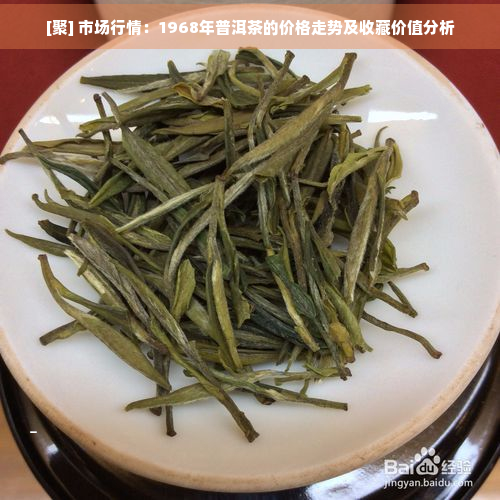 [聚] 市场行情：1968年普洱茶的价格走势及收藏价值分析