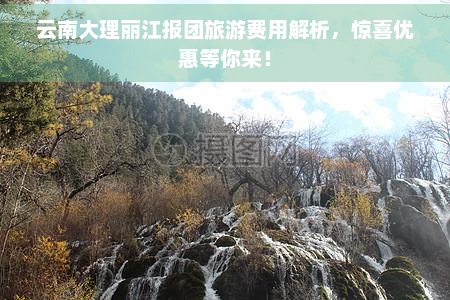 云南大理丽江报团旅游费用解析，惊喜优惠等你来！