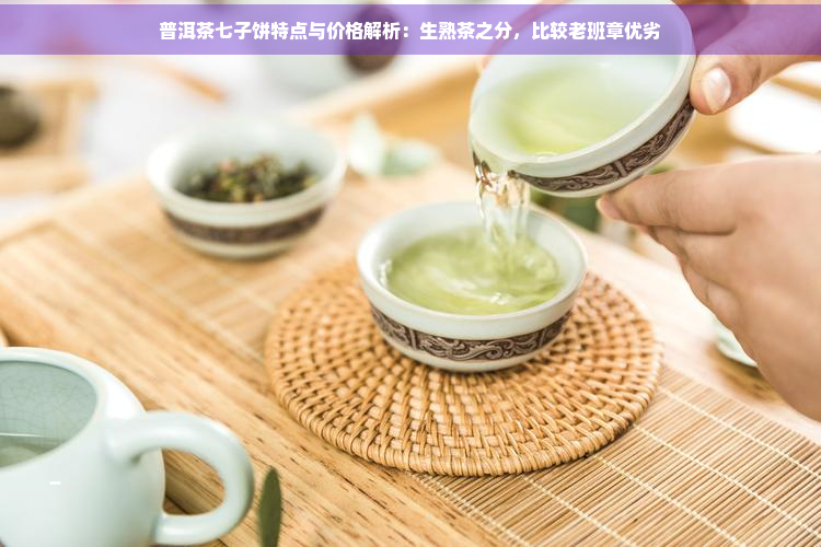 普洱茶七子饼特点与价格解析：生熟茶之分，比较老班章优劣