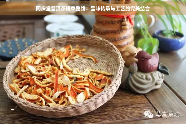 同庆堂普洱茶班章熟饼：品味传承与工艺的完美结合