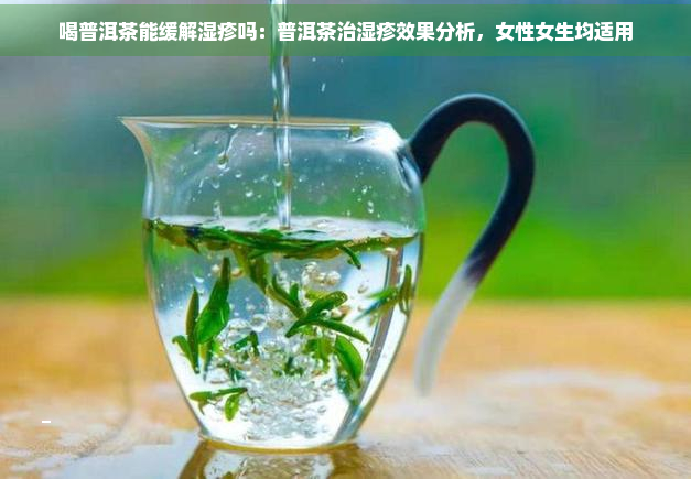 喝普洱茶能缓解湿疹吗：普洱茶治湿疹效果分析，女性女生均适用