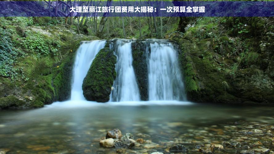 大理至丽江旅行团费用大揭秘：一次预算全掌握