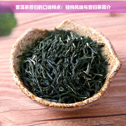 普洱茶昔归的口味特点：独特风味与昔归茶简介