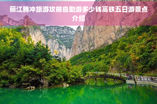 丽江腾冲旅游攻略自助游多少钱高铁五日游景点介绍