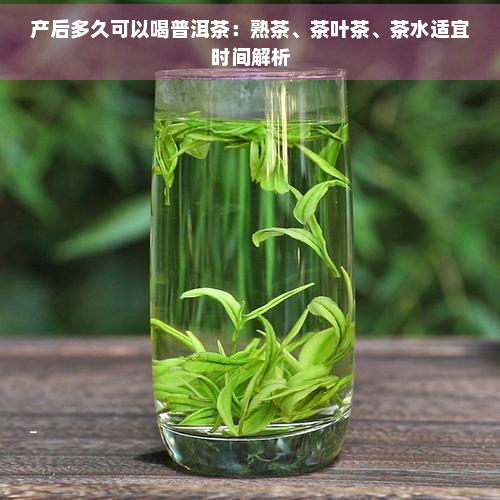 产后多久可以喝普洱茶：熟茶、茶叶茶、茶水适宜时间解析