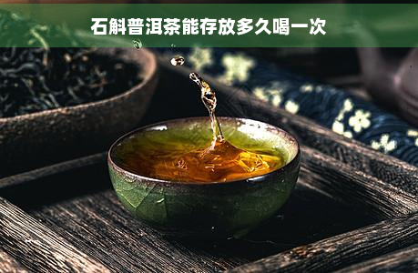 石斛普洱茶能存放多久喝一次