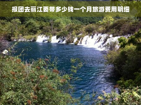 报团去丽江要带多少钱一个月旅游费用明细