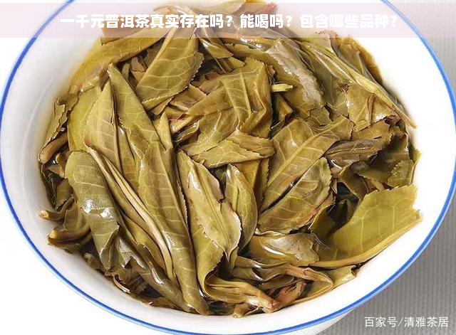 一千元普洱茶真实存在吗？能喝吗？包含哪些品种？