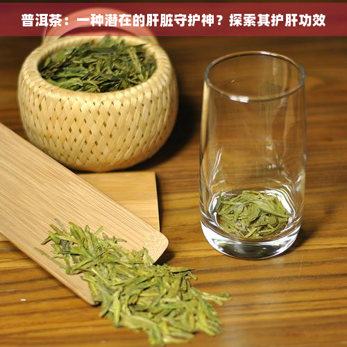 普洱茶：一种潜在的肝脏守护神？探索其护肝功效