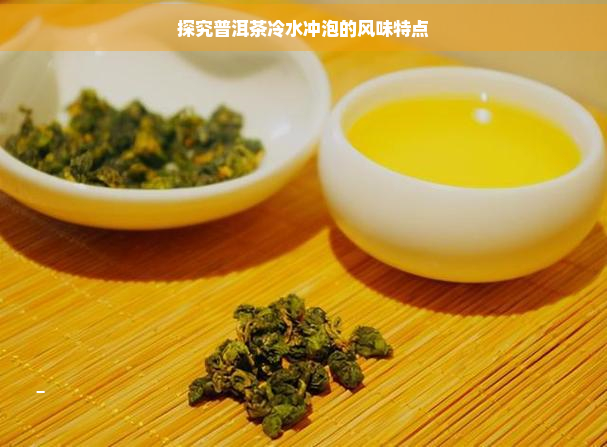 探究普洱茶冷水冲泡的风味特点