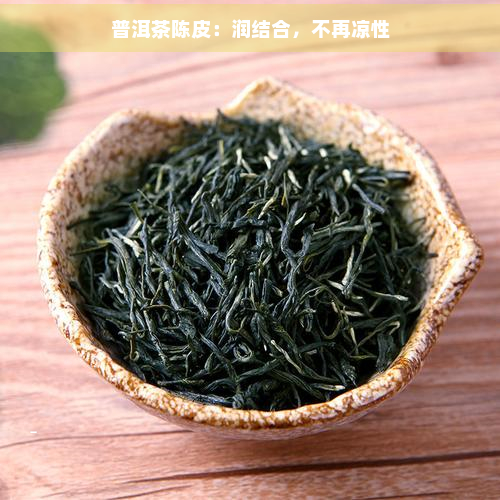 普洱茶陈皮：润结合，不再凉性