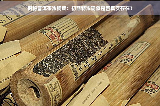 揭秘普洱茶浓稠度：初期特浓现象是否真实存在？