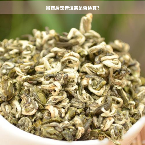 胃后饮普洱茶是否适宜？