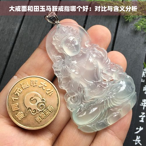 大戒面和田玉马鞍戒指哪个好：对比与含义分析