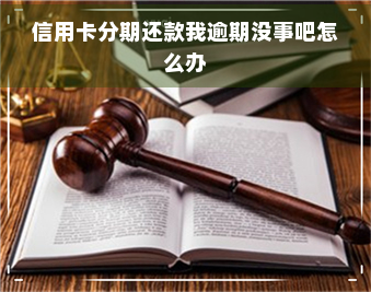 信用卡分期还款我逾期没事吧怎么办