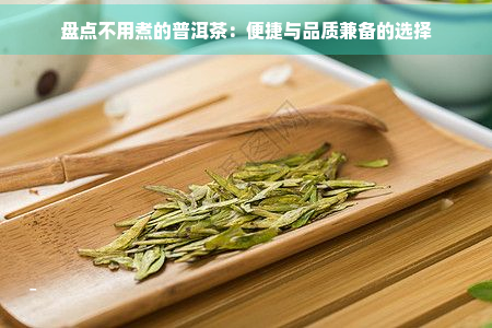 盘点不用煮的普洱茶：便捷与品质兼备的选择