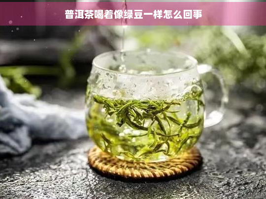 普洱茶喝着像绿豆一样怎么回事