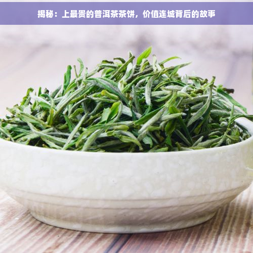 揭秘：上最贵的普洱茶茶饼，价值连城背后的故事