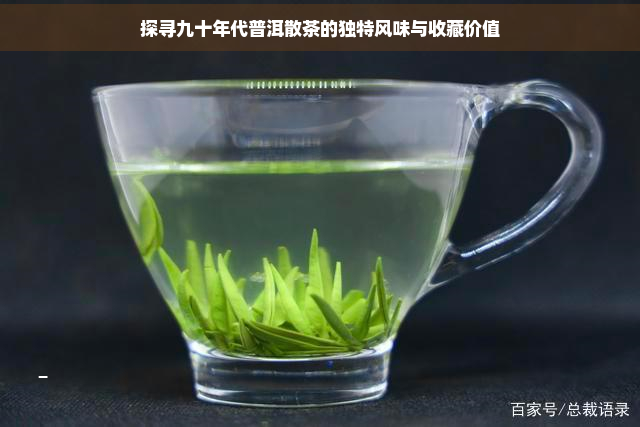 探寻九十年代普洱散茶的独特风味与收藏价值