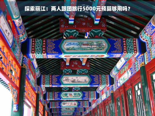 探索丽江：两人跟团旅行5000元预算够用吗？