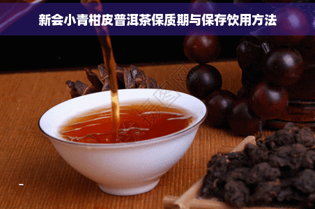 新会小青柑皮普洱茶保质期与保存饮用方法