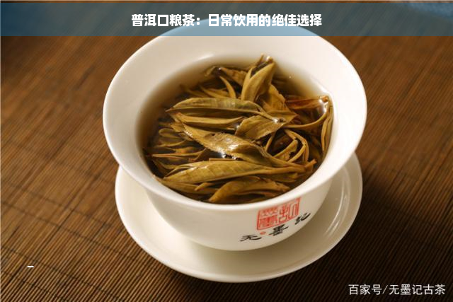 普洱口粮茶：日常饮用的绝佳选择