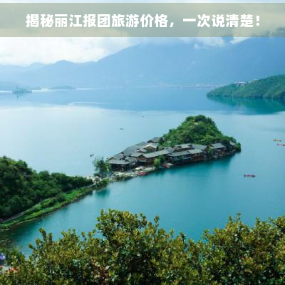 揭秘丽江报团旅游价格，一次说清楚！