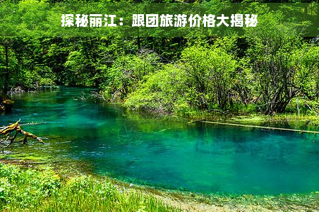 探秘丽江：跟团旅游价格大揭秘