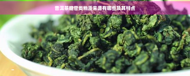 普洱茶糖苷类物质来源有哪些及其特点