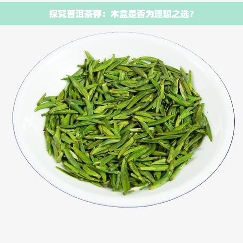 探究普洱茶存：木盒是否为理想之选？