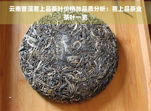 云南普洱茗上品茶叶价格与品质分析：茗上品茶业茶叶一览