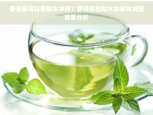 普洱茶可以用梨水冲吗？普洱茶加梨水功效与减肥效果分析