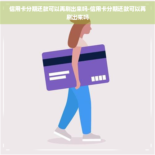 信用卡分期还款可以再刷出来吗-信用卡分期还款可以再刷出来吗