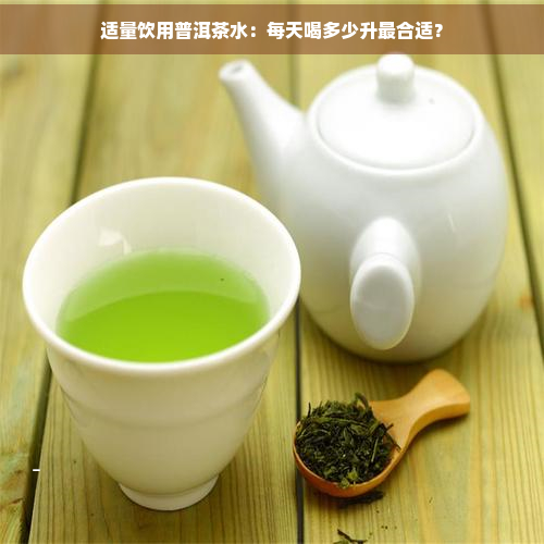 适量饮用普洱茶水：每天喝多少升最合适？