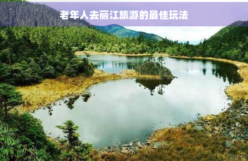 老年人去丽江旅游的更佳玩法